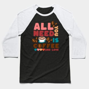 All you need is coffee and love Baseball T-Shirt